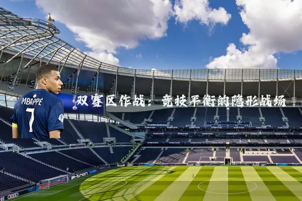 双赛区作战:竞技平衡的隐形战场