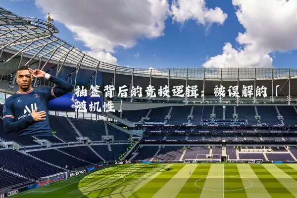 抽签背后的竞技逻辑:被误解的「随机性」