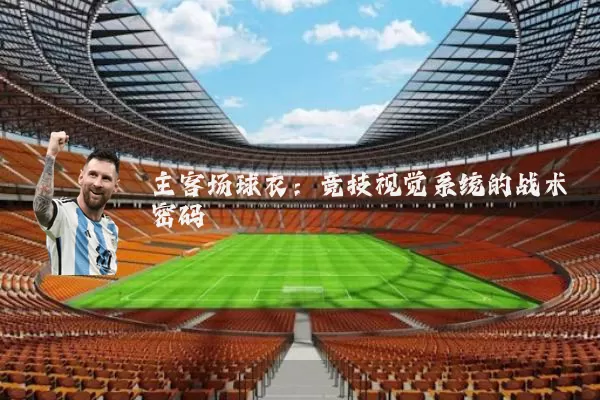 主客场球衣:竞技视觉系统的战术密码