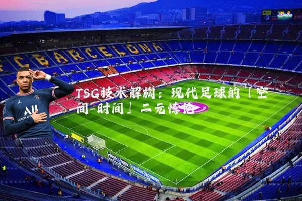 TSG技术解构:现代足球的「空间-时间」二元悖论
