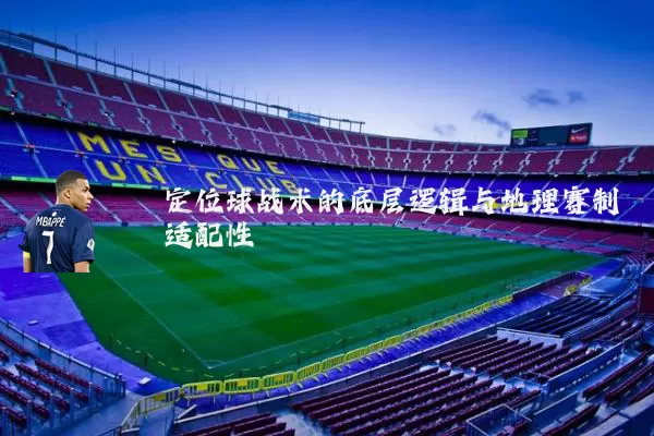 定位球战术的底层逻辑与地理赛制适配性